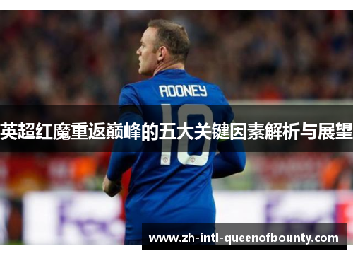 英超红魔重返巅峰的五大关键因素解析与展望