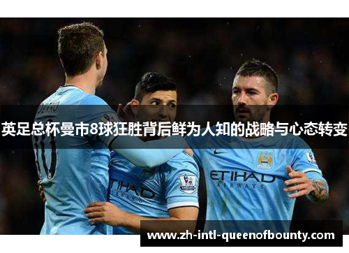 英足总杯曼市8球狂胜背后鲜为人知的战略与心态转变 英足总杯曼市8球狂胜背后鲜为人知的战略与心态转变