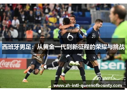 西班牙男足：从黄金一代到新征程的荣耀与挑战