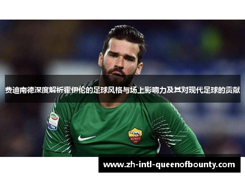 费迪南德深度解析霍伊伦的足球风格与场上影响力及其对现代足球的贡献 费迪南德深度解析霍伊伦的足球风格与场上影响力及其对现代足球的贡献