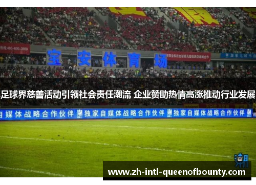 足球界慈善活动引领社会责任潮流 企业赞助热情高涨推动行业发展 足球界慈善活动引领社会责任潮流 企业赞助热情高涨推动行业发展