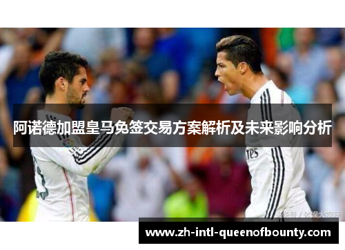 阿诺德加盟皇马免签交易方案解析及未来影响分析