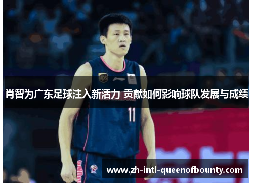 肖智为广东足球注入新活力 贡献如何影响球队发展与成绩 肖智为广东足球注入新活力 贡献如何影响球队发展与成绩