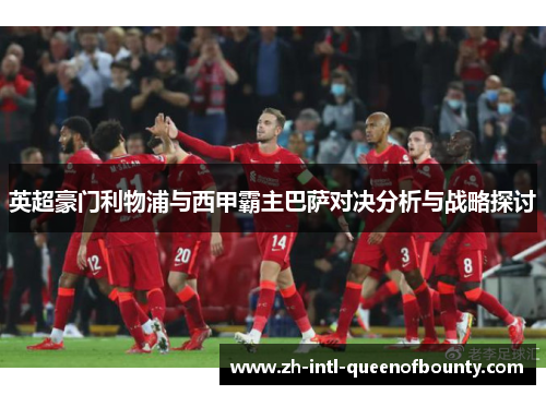 英超豪门利物浦与西甲霸主巴萨对决分析与战略探讨 英超豪门利物浦与西甲霸主巴萨对决分析与战略探讨