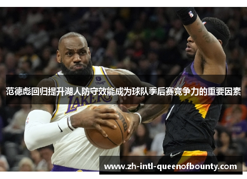 范德彪回归提升湖人防守效能成为球队季后赛竞争力的重要因素 范德彪回归提升湖人防守效能成为球队季后赛竞争力的重要因素