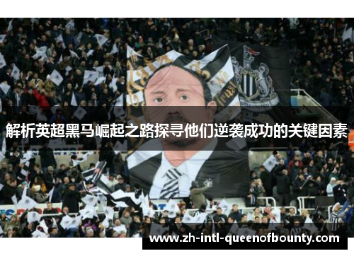 解析英超黑马崛起之路探寻他们逆袭成功的关键因素 解析英超黑马崛起之路探寻他们逆袭成功的关键因素