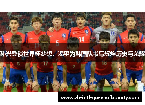 孙兴慜谈世界杯梦想:渴望为韩国队书写辉煌历史与荣耀 孙兴慜谈世界杯梦想:渴望为韩国队书写辉煌历史与荣耀