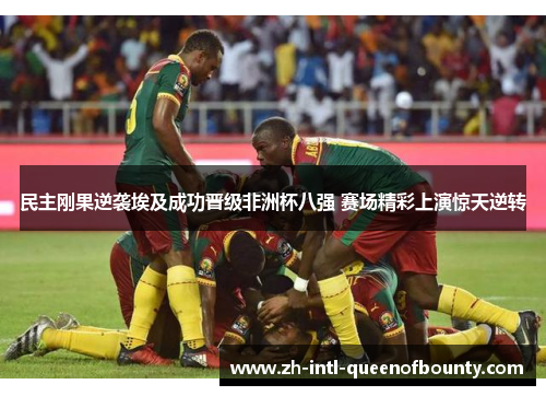 民主刚果逆袭埃及成功晋级非洲杯八强 赛场精彩上演惊天逆转