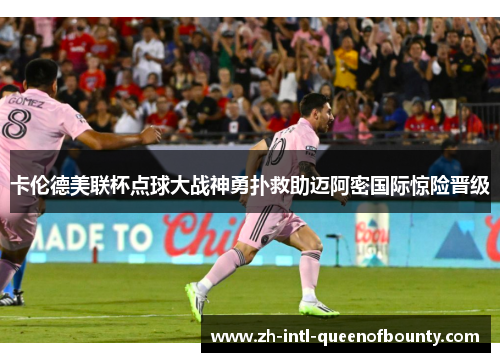 卡伦德美联杯点球大战神勇扑救助迈阿密国际惊险晋级